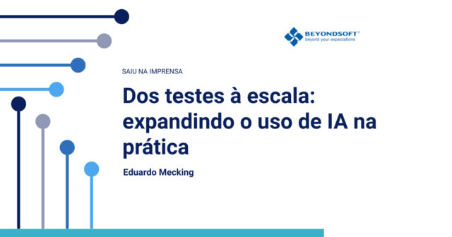 Imagem com fundo branco e elementos gr¨¢ficos em tons de azul, promovendo o conte¨²do da Beyondsoft com o t¨ªtulo ¡°Dos testes ¨¤ escala: expandindo o uso de IA na pr¨¢tica¡±, escrito por Eduardo Mecking.